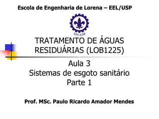 TRATAMENTO DE ÁGUAS
RESIDUÁRIAS (LOB1225)
G
Aula 3
Sistemas de esgoto sanitário
Parte 1
 