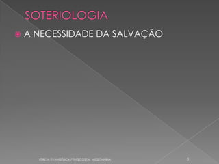    A NECESSIDADE DA SALVAÇÃO




      IGREJA EVANGÉLICA PENTECOSTAL MISSIONÁRIA   3
 