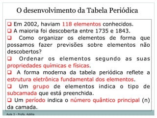 O desenvolvimento da Tabela Periódica
q Em 2002, haviam 118 elementos conhecidos.
q A maioria foi descoberta entre 1735 ...