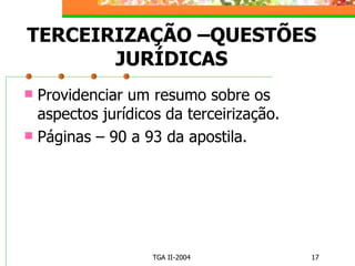 TERCEIRIZAÇÃO –QUESTÕES JURÍDICAS Providenciar um resumo sobre os aspectos jurídicos da terceirização. Páginas – 90 a 93 da apostila. 