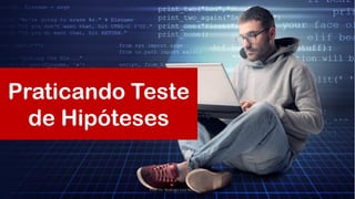 Praticando Teste
de Hipóteses
Prof. Dr. Rodrigo Lins Rodrigues
 