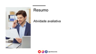 Resumo
Atividade avaliativa
@professorcbs
 