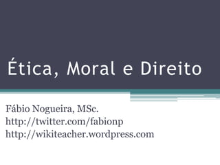 Ética, Moral e Direito

Fábio Nogueira, MSc.
http://twitter.com/fabionp
http://wikiteacher.wordpress.com
 