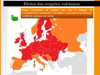 Mapa mostrando os países em que o tráfego foi
completamente paralisado (vermelho) e parcialmente (laranja).
A Islândia aparece em verde.
 