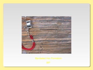 Bandaded Iron Formation
BIF
 