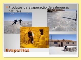 EvaporitosEvaporitos
Produtos da evaporação de salmouras
naturais
 