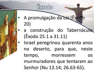 • A promulgação da Lei (Êxodo
20)
• a construção do Tabernáculo
(Êxodo 25.1 a 31.11)
• Israel peregrinou quarenta anos
no deserto, para que, neste
tempo, morressem os
murmuradores que tentaram ao
Senhor (Nu 13.14; 26.63-65).
 