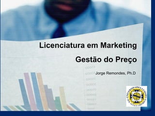 Gestão do Preço Jorge Remondes, Ph.D Licenciatura em Marketing 