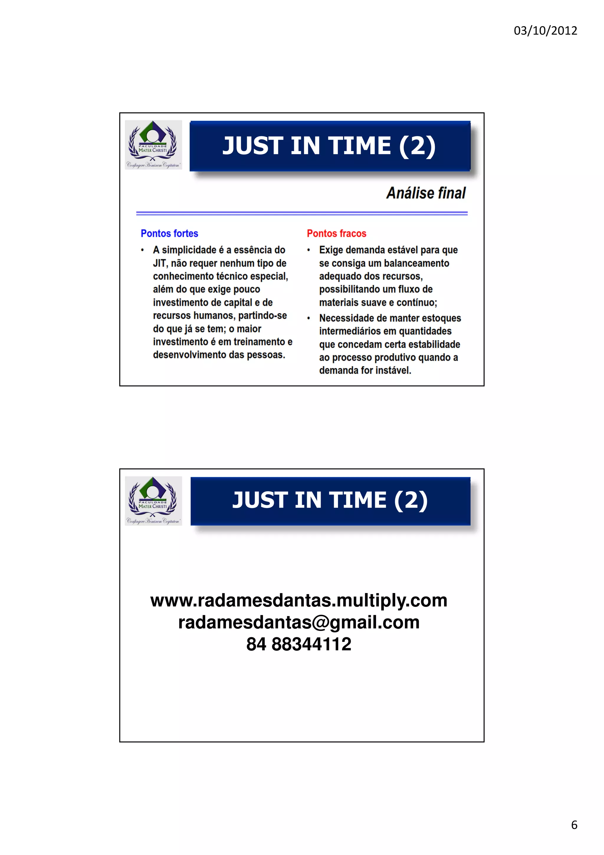 03/10/2012




             FNQ
       JUST IN TIME (2)




        JUST IN TIME (2)



www.radamesdantas.multiply.com
  radamesdantas@gmail.com
         84 88344112




                                         6
 