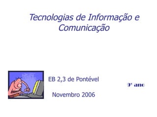 Tecnologias de Informação e Comunicação EB 2,3 de Pontével Novembro 2006 9º ano 