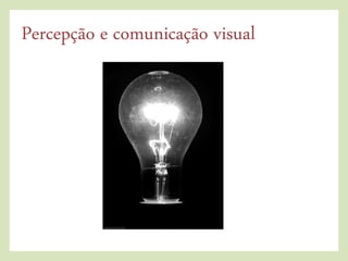 Percepção e comunicação visual
A LUZ
 