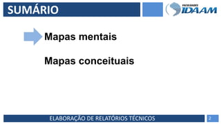 ELABORAÇÃO DE RELATÓRIOS TÉCNICOS 2
SUMÁRIO
Mapas mentais
Mapas conceituais
 