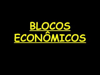BLOCOS
ECONÔMICOS

 