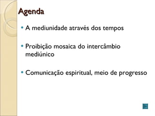 Agenda A mediunidade através dos tempos Proibição mosaica do intercâmbio mediúnico Comunicação espiritual, meio de progresso 