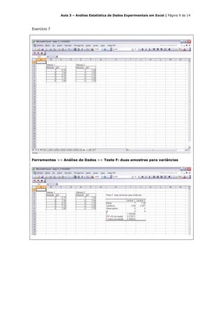 Aula 3 – Análise Estatística de Dados Experimentais em Excel | Página 9 de 14



Exercício 7




Ferramentas >> Análise de Dados >> Teste F: duas amostras para variâncias
 