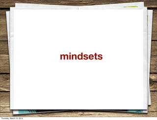 mindsets
Thursday, March 13, 2014
 