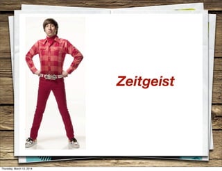 Zeitgeist
Thursday, March 13, 2014
 