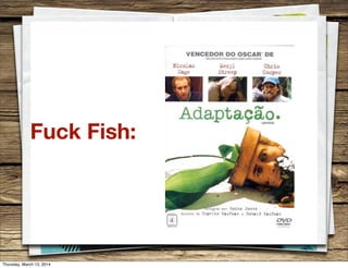 Fuck Fish:
Thursday, March 13, 2014
 