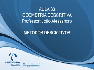 AULA 33
GEOMETRIA DESCRITIVA
Professor: João Alessandro
MÉTODOS DESCRITIVOS
 