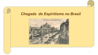 Chegada do Espiritismo no Brasil
1
 