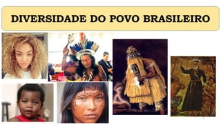 DIVERSIDADE DO POVO BRASILEIRO
3
 