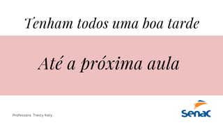 Tenham todos uma boa tarde
Até a próxima aula
Professora: Treicy Kely
 
