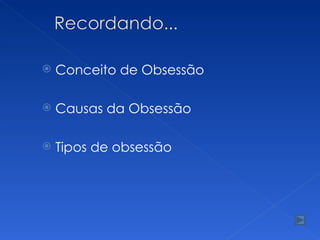 Conceito de Obsessão Causas da Obsessão Tipos de obsessão 