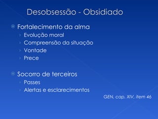 Fortalecimento da alma Evolução moral  Compreensão da situação  Vontade Prece Socorro de terceiros Passes Alertas e esclarecimentos GEN, cap. XIV, item 46  