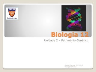 Biologia 12
Unidade 2 – Património Genético
Magda Charrua 2011/2012
Biologia 12º ano 1
 