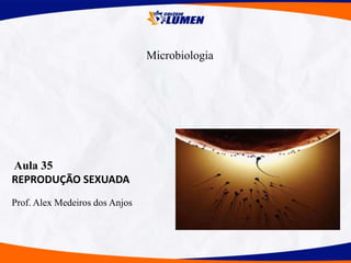 Microbiologia
Aula 35
REPRODUÇÃO SEXUADA
Prof. Alex Medeiros dos Anjos
 