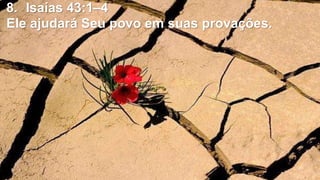 8. Isaías 43:1–4
Ele ajudará Seu povo em suas provações.
 