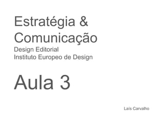 Estratégia & Comunicação Design Editorial  Instituto Europeo de Design Aula 3 Laís Carvalho 