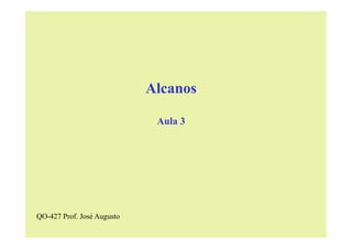 Alcanos
Aula 3
QO-427 Prof. José Augusto
 
