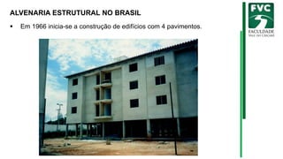 ALVENARIA ESTRUTURAL NO BRASIL
▪ Em 1966 inicia-se a construção de edifícios com 4 pavimentos.
 