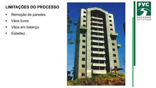 LIMITAÇÕES DO PROCESSO
▪ Remoção de paredes
▪ Vãos livres
▪ Vãos em balanço
▪ Esbeltez
 