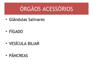 ÓRGÃOS ACESSÓRIOS
• Glândulas Salivares
• FÍGADO
• VESÍCULA BILIAR
• PÂNCREAS
 