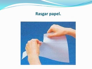 Rasgar papel.
 