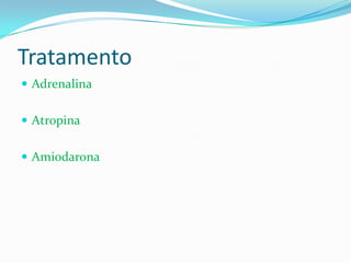 Tratamento
 Adrenalina
 Atropina

 Amiodarona

 