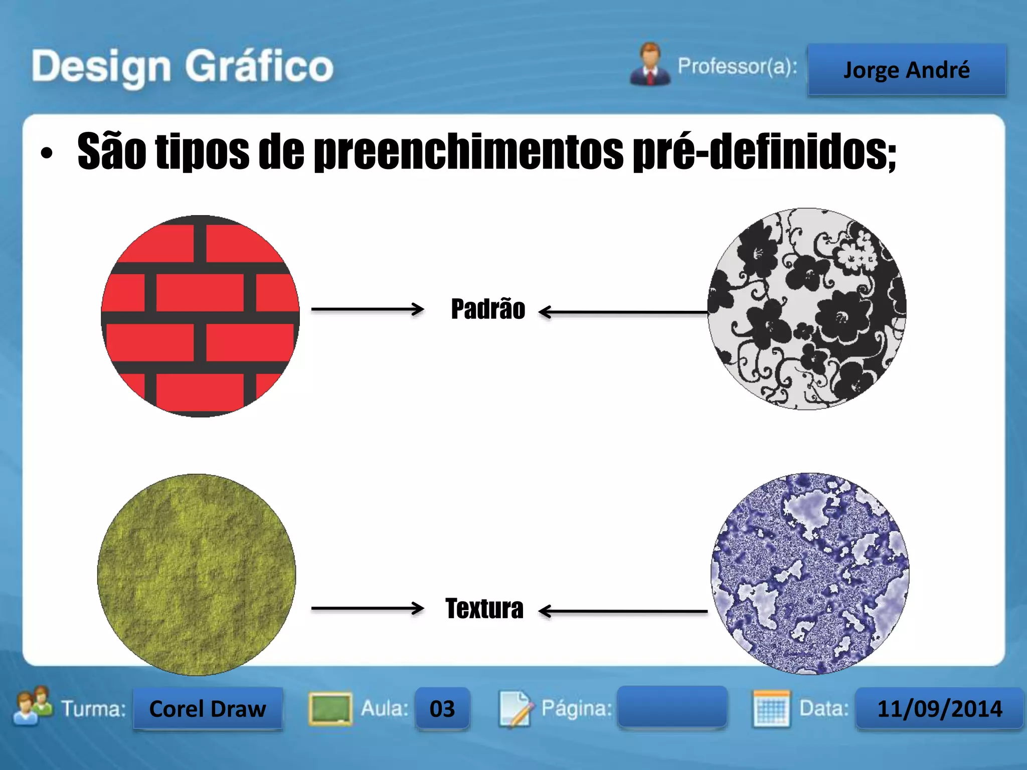 • São tipos de preenchimentos pré-definidos; 
Padrão 
Textura 
Turma: 2503-B Aula: 10 Pág: 10 a 17 Data: 18-jan-12 
2503-B 10 10-17 17-01-2013 
Instrutor: Ricardo Paladini Matos 
CeJlosorgAel eAnncdarré 
Corel Draw 03 11/09/2014 
 