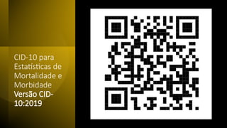 CID-10 para
Estatísticas de
Mortalidade e
Morbidade
Versão CID-
10:2019
 