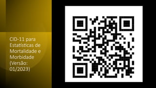 CID-11 para
Estatísticas de
Mortalidade e
Morbidade
(Versão:
01/2023)
 