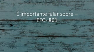 É importante falar sobre –
EFC- 861
 
