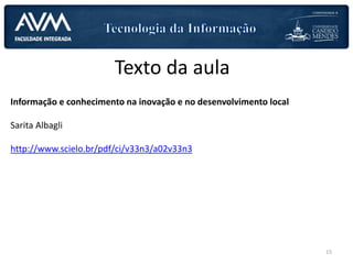Texto da aula
Informação e conhecimento na inovação e no desenvolvimento local
Sarita Albagli
http://www.scielo.br/pdf/ci/v33n3/a02v33n3
15
 