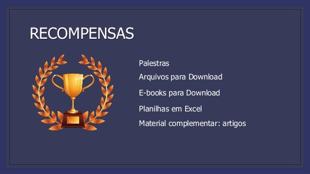 RECOMPENSAS
Palestras
Arquivos para Download
E-books para Download
Planilhas em Excel
Material complementar: artigos
 