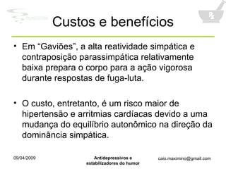 Custos e benefícios Em “Gaviões”, a alta reatividade simpática e contraposição parassimpática relativamente baixa prepara o corpo para a ação vigorosa durante respostas de fuga-luta. O custo, entretanto, é um risco maior de hipertensão e arritmias cardíacas devido a uma mudança do equilíbrio autonômico na direção da dominância simpática. 