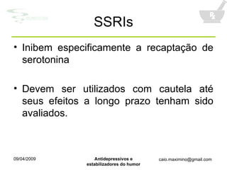 SSRIs Inibem especificamente a recaptação de serotonina Devem ser utilizados com cautela até seus efeitos a longo prazo tenham sido avaliados. 