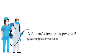 Até a próxima aula pessoal!
@descomplicafarmacêutica
 