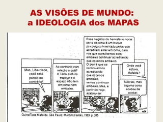 AS VISÕES DE MUNDO:
a IDEOLOGIA dos MAPAS
 