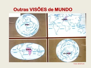 Outras VISÕES de MUNDO




                         Fonte: GEOATLAS
 