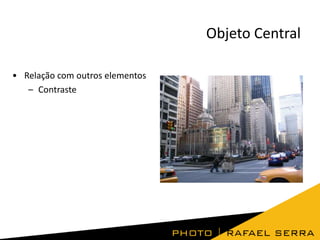 Objeto Central
• Relação com outros elementos
– Contraste

 